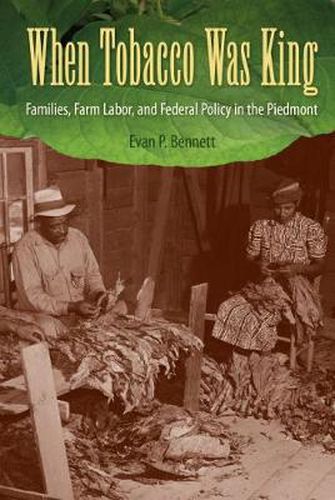 Cover image for When Tobacco Was King: Families, Farm Labor, and Federal Policy in the Piedmont