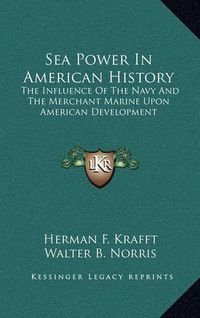 Cover image for Sea Power in American History: The Influence of the Navy and the Merchant Marine Upon American Development