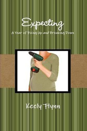 Cover image for Expecting: A Year of Fixing Up and Breaking Down