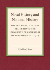 Cover image for Naval History and National History: The Inaugural Lecture Delivered to the University of Cambridge on Trafalgar Day 1919