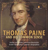 Cover image for Thomas Paine and His Common Sense Author and Thinker American Revolution Grade 4 Biography Children's Biographies