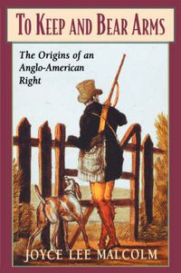 Cover image for To Keep and Bear Arms: The Origins of an Anglo-American Right