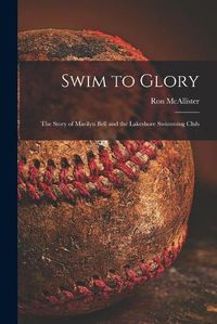 Cover image for Swim to Glory; the Story of Marilyn Bell and the Lakeshore Swimming Club