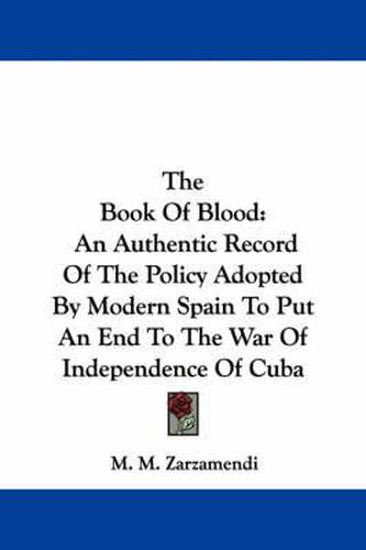 Cover image for The Book of Blood: An Authentic Record of the Policy Adopted by Modern Spain to Put an End to the War of Independence of Cuba