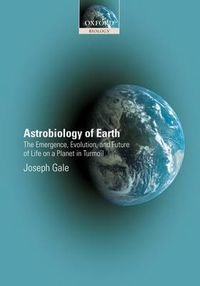 Cover image for Astrobiology of Earth: The emergence, evolution and future of life on a planet in turmoil