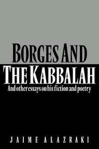 Cover image for Borges and the Kabbalah: And Other Essays on his Fiction and Poetry