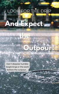 Cover image for Look for the Drip And Expect the Outpour