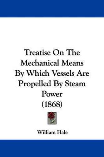 Cover image for Treatise on the Mechanical Means by Which Vessels Are Propelled by Steam Power (1868)