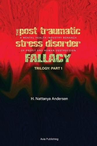 Cover image for The Post Traumatic Stress Disorder Fallacy: A Mental Health Industry Bonanza of Profit and Human Destruction