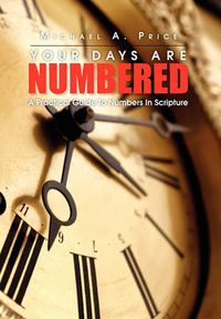Cover image for Your Days Are Numbered: A Practical Guide To Numbers In Scripture