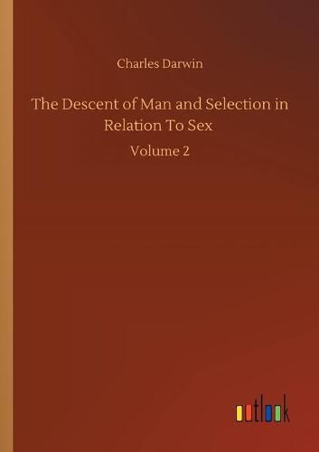 Cover image for The Descent of Man and Selection in Relation To Sex: Volume 2