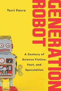 Cover image for Generation Robot: A Century of Science Fiction, Fact, and Speculation