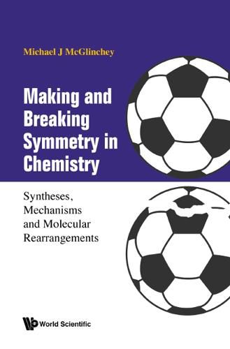 Cover image for Making And Breaking Symmetry In Chemistry: Syntheses, Mechanisms And Molecular Rearrangements