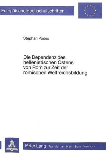 Cover image for Die Dependenz Des Hellenistischen Ostens Von ROM Zur Zeit Der Roemischen Weltreichsbildung: Ein Erklaerungsversuch Zum Roemischen Imperialismus Aus Der Sicht Der Geschichte ALS Historische Sozialwissenschaft