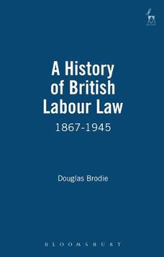 Cover image for A History of British Labour Law: 1867-1945