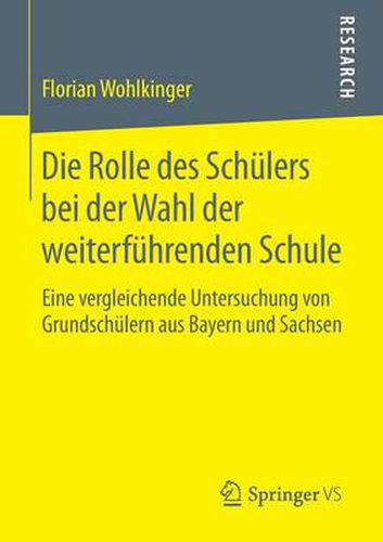 Cover image for Die Rolle Des Schulers Bei Der Wahl Der Weiterfuhrenden Schule: Eine Vergleichende Untersuchung Von Grundschulern Aus Bayern Und Sachsen