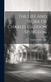 Cover image for The Life And Work Of Charles Haddon Spurgeon