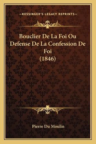 Bouclier de La Foi Ou Defense de La Confession de Foi (1846)