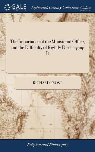 Cover image for The Importance of the Ministerial Office, and the Difficulty of Rightly Discharging It