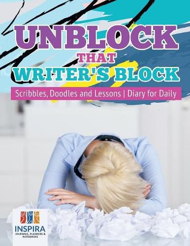 Cover image for Unblock That Writer's Block Scribbles, Doodles and Lessons Diary for Daily