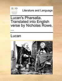 Cover image for Lucan's Pharsalia. Translated Into English Verse by Nicholas Rowe, ...