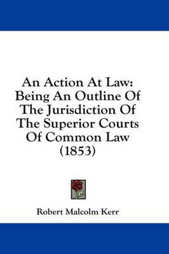 Cover image for An Action at Law: Being an Outline of the Jurisdiction of the Superior Courts of Common Law (1853)