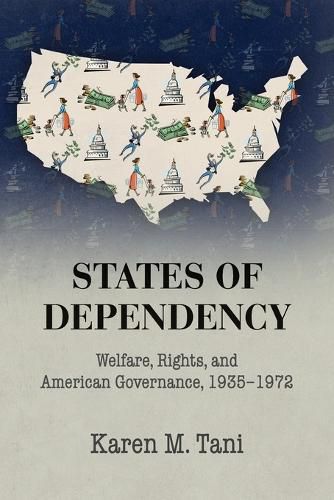 Cover image for States of Dependency: Welfare, Rights, and American Governance, 1935-1972