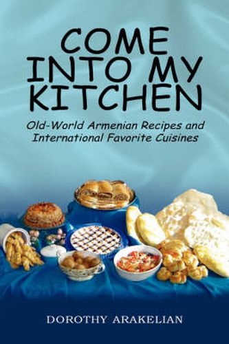 Cover image for Come into My Kitchen: Old-World Armenian Recipes and International Favorite Cuisines