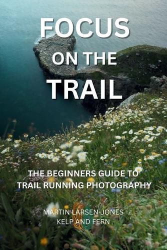 Cover image for Focus on the Trail - The Beginner's Guide to Trail Running Photography