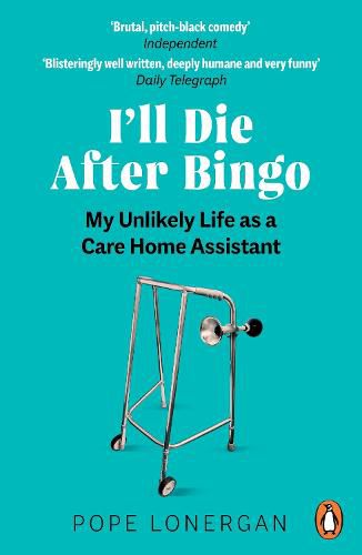 I'll Die After Bingo: The Unlikely Story of My Decade as a Care Home Assistant