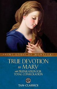 Cover image for True Devotion to Mary: With Preparation for Total Consecration