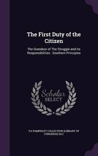 Cover image for The First Duty of the Citizen: The Grandeur of the Struggle and Its Responsibilities: Southern Principles