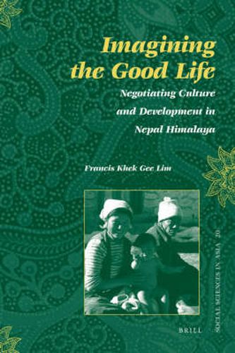 Cover image for Imagining the Good Life: Negotiating Culture and Development in Nepal Himalaya