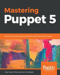Cover image for Mastering Puppet 5: Optimize enterprise-grade environment performance with Puppet