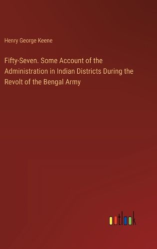 Cover image for Fifty-Seven. Some Account of the Administration in Indian Districts During the Revolt of the Bengal Army