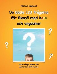 Cover image for De basta 123 fragorna foer filosofi med barn och ungdomar: Med manga bilder foer gemensam eftertanke