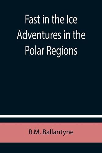 Cover image for Fast in the Ice Adventures in the Polar Regions