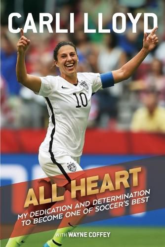 Cover image for All Heart: My Dedication and Determination to Become One of Soccer's Best