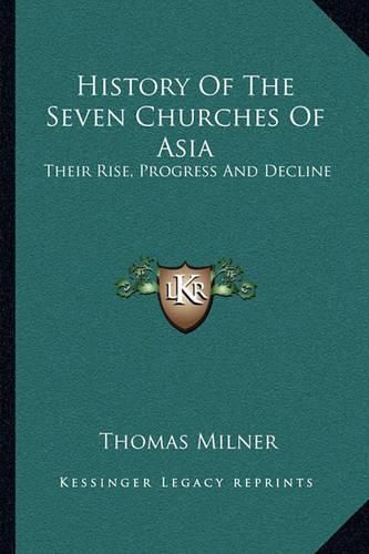 History of the Seven Churches of Asia: Their Rise, Progress and Decline