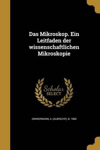 Cover image for Das Mikroskop. Ein Leitfaden Der Wissenschaftlichen Mikroskopie