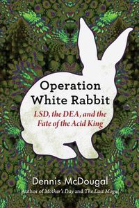 Cover image for Operation White Rabbit: Lsd, the Dea, and the Fate of the Acid King