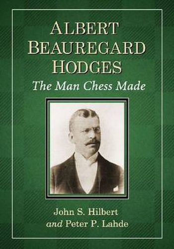 Albert Beauregard Hodges: The Man Chess Made