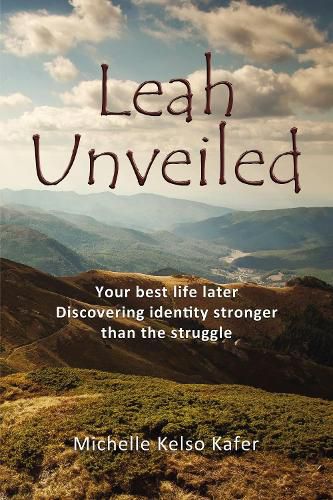 Cover image for Leah Unveiled: Your Best Life Later, Discovering Identity Stronger than the Struggle