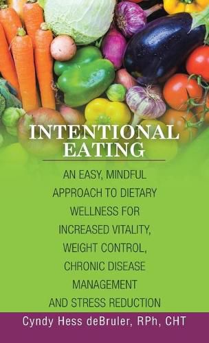 Cover image for Intentional Eating: An Easy, Mindful Approach to Dietary Wellness for Increased Vitality, Weight Control, Chronic Disease Management and Stress Reduction