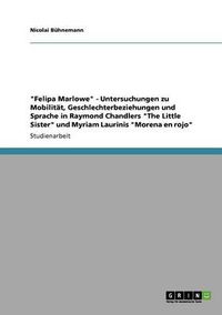 Cover image for Felipa Marlowe  - Untersuchungen zu Mobilitat, Geschlechterbeziehungen und Sprache in Raymond Chandlers  The Little Sister  und Myriam Laurinis  Morena en rojo