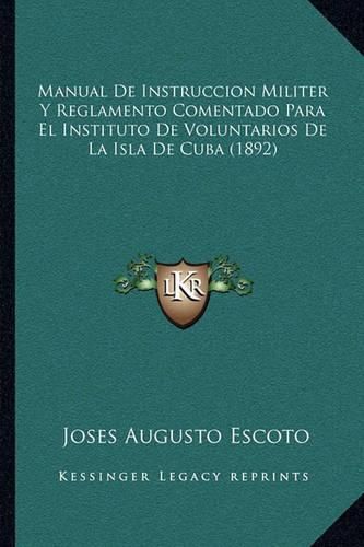 Cover image for Manual de Instruccion Militer y Reglamento Comentado Para El Instituto de Voluntarios de La Isla de Cuba (1892)