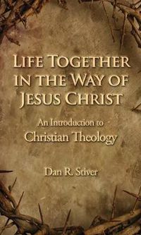 Cover image for Life Together in the Way of Jesus Christ: An Introduction to Christian Theology