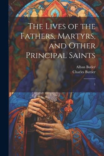 The Lives of the Fathers, Martyrs, and Other Principal Saints