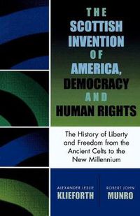 Cover image for The Scottish Invention of America, Democracy and Human Rights: A History of Liberty and Freedom from the Ancient Celts to the New Millennium