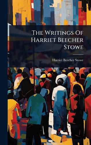 Cover image for The Writings Of Harriet Beecher Stowe